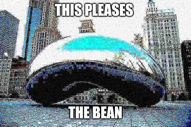 THIS PLEASES; THE BEAN | image tagged in beans | made w/ Imgflip meme maker