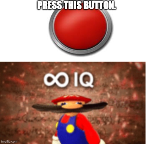 mario | PRESS THIS BUTTON. | image tagged in infinite iq | made w/ Imgflip meme maker