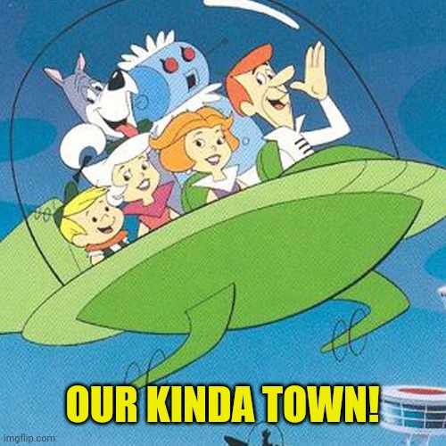 jetsonssoon | OUR KINDA TOWN! | image tagged in jetsonssoon | made w/ Imgflip meme maker