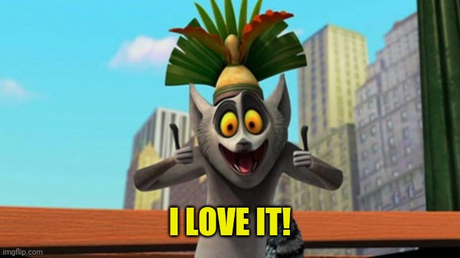 King Julien | I LOVE IT! | image tagged in king julien | made w/ Imgflip meme maker