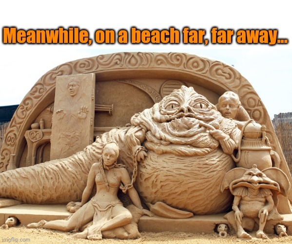 Star Wars Sand Castle | Meanwhile, on a beach far, far away... | image tagged in star wars sand castle | made w/ Imgflip meme maker