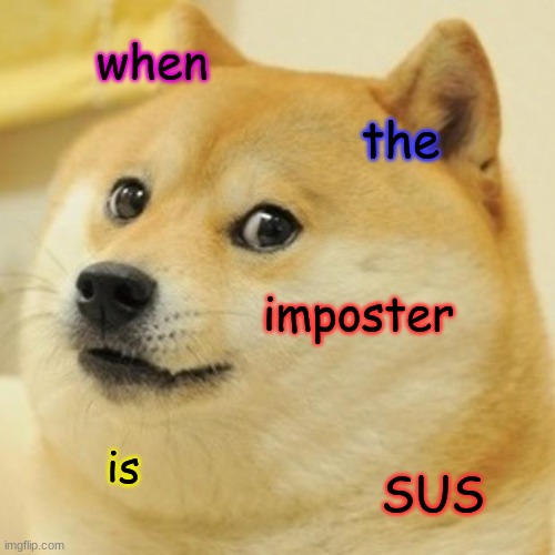 among doge | when; the; imposter; is; SUS | image tagged in memes,doge | made w/ Imgflip meme maker