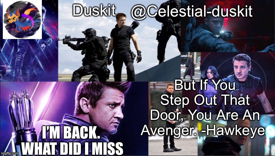 Duskit’s hawkeye temp | I’M BACK.  WHAT DID I MISS | image tagged in duskit s hawkeye temp | made w/ Imgflip meme maker