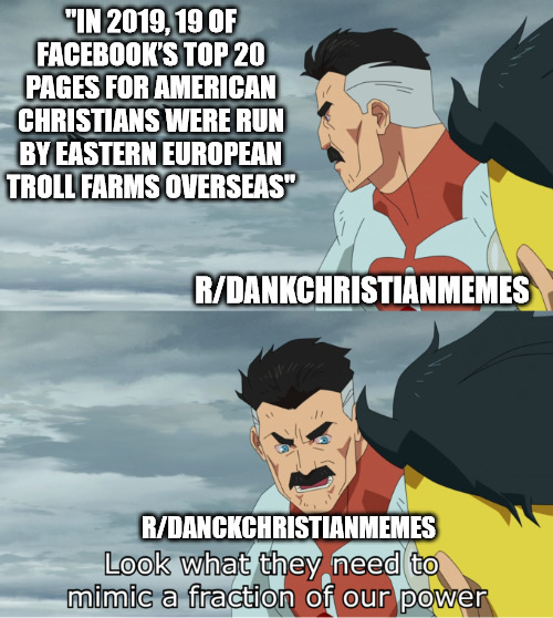 Nice Try | "IN 2019, 19 OF FACEBOOK’S TOP 20 PAGES FOR AMERICAN CHRISTIANS WERE RUN BY EASTERN EUROPEAN TROLL FARMS OVERSEAS"; R/DANKCHRISTIANMEMES; R/DANCKCHRISTIANMEMES | image tagged in fraction of our power,church,dank,christian,memes,r/dankchristianmemes | made w/ Imgflip meme maker