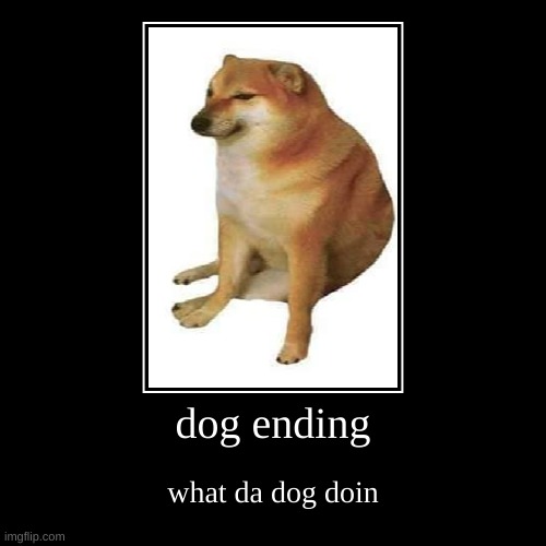 Dog Ending | image tagged in dog,ending,funny,meme | made w/ Imgflip demotivational maker
