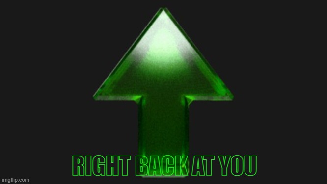 Upvote | RIGHT BACK AT YOU | image tagged in upvote | made w/ Imgflip meme maker