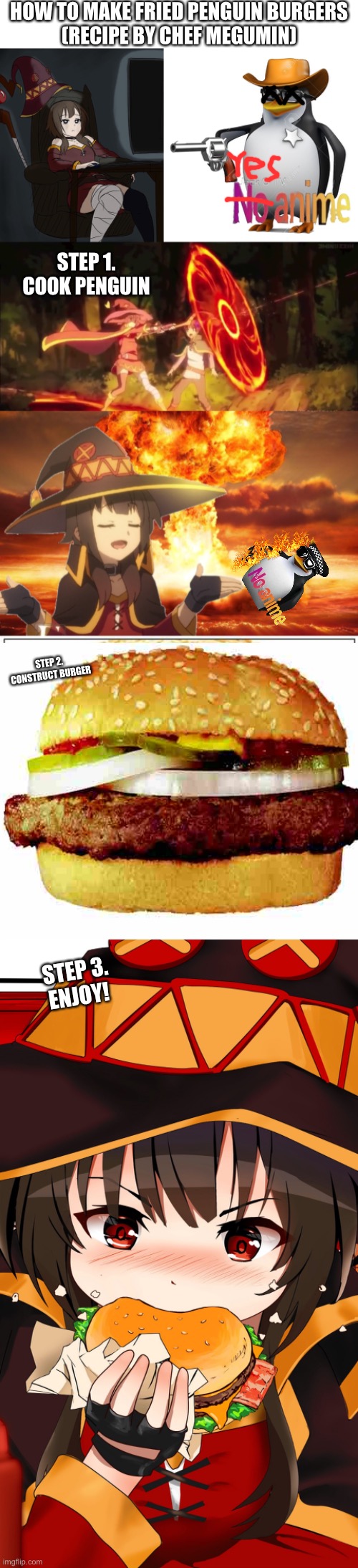 just a silly idea I came up with | HOW TO MAKE FRIED PENGUIN BURGERS
(RECIPE BY CHEF MEGUMIN); STEP 1.
COOK PENGUIN; STEP 2.
CONSTRUCT BURGER; STEP 3.
ENJOY! | image tagged in sad megumin,megumin konosuba explosion 2,megumin eats mcdonalds | made w/ Imgflip meme maker