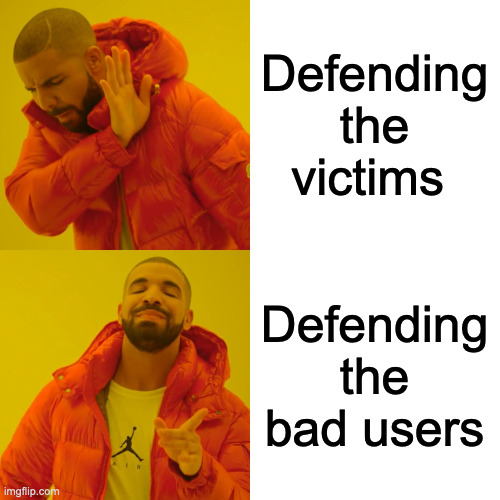 Drake Hotline Bling Meme | Defending the victims Defending the bad users | image tagged in memes,drake hotline bling | made w/ Imgflip meme maker