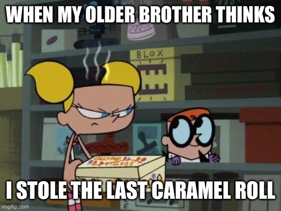 I didn’t do it | WHEN MY OLDER BROTHER THINKS; I STOLE THE LAST CARAMEL ROLL | image tagged in dexter | made w/ Imgflip meme maker