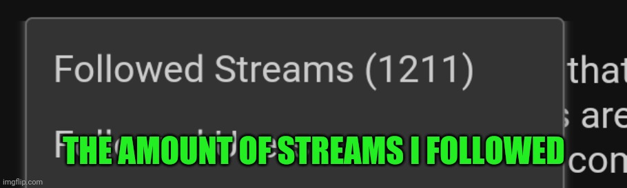 THE AMOUNT OF STREAMS I FOLLOWED | made w/ Imgflip meme maker