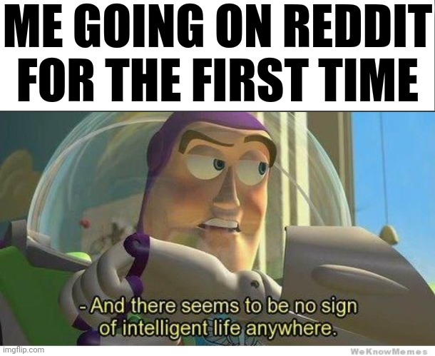 ME GOING ON REDDIT FOR THE FIRST TIME | image tagged in white bar,buzz lightyear no intelligent life | made w/ Imgflip meme maker