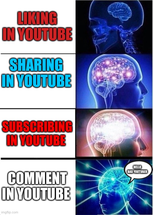 When you do something to your favorite YouTuber | LIKING IN YOUTUBE; SHARING IN YOUTUBE; SUBSCRIBING IN YOUTUBE; COMMENT IN YOUTUBE; HELLO BAD YOUTUBER | image tagged in memes,expanding brain | made w/ Imgflip meme maker