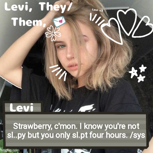 Levi | Strawberry, c'mon. I know you're not sl..py but you only sl.pt four hours. /sys | image tagged in levi | made w/ Imgflip meme maker