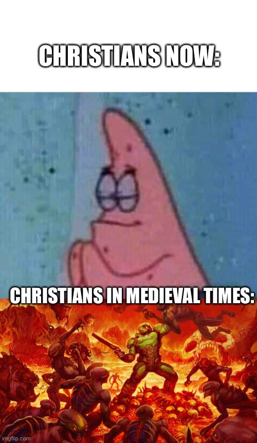 You better start praying boy | CHRISTIANS NOW:; CHRISTIANS IN MEDIEVAL TIMES: | image tagged in praying patrick,doomguy | made w/ Imgflip meme maker