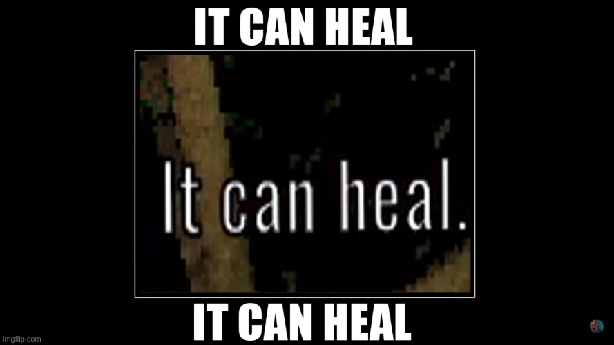 It can heal | image tagged in it can heal | made w/ Imgflip meme maker