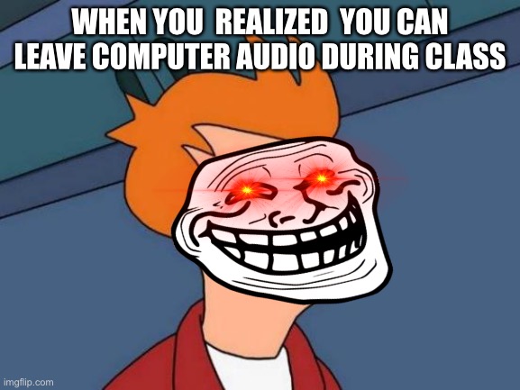 How to skip zoom classes! | WHEN YOU  REALIZED  YOU CAN LEAVE COMPUTER AUDIO DURING CLASS | image tagged in memes,futurama fry | made w/ Imgflip meme maker