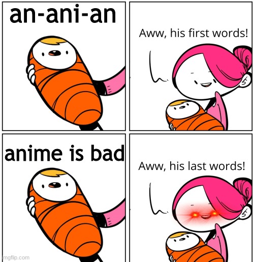 Aww, His Last Words | an-ani-an; anime is bad | image tagged in aww his last words | made w/ Imgflip meme maker