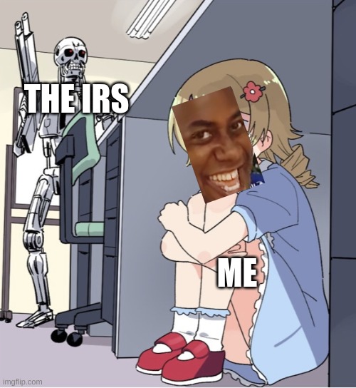 hehe tax fraud funi | THE IRS; ME | image tagged in anime girl hiding from terminator | made w/ Imgflip meme maker