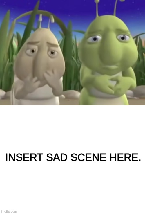 Hermie and Wormie Cry at What | INSERT SAD SCENE HERE. | image tagged in blank white template | made w/ Imgflip meme maker