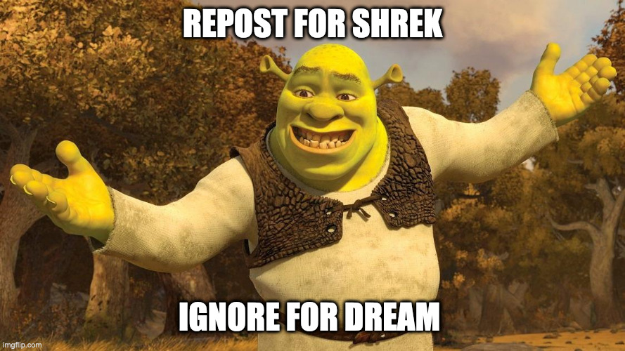 HI | REPOST FOR SHREK; IGNORE FOR DREAM | image tagged in shrek presentation | made w/ Imgflip meme maker