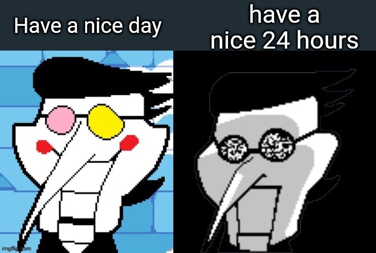 Spamton | Have a nice day; have a nice 24 hours | image tagged in spamton | made w/ Imgflip meme maker