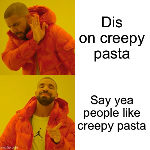 Drake Hotline Bling Meme | Dis on creepy pasta Say yea people like creepy pasta | image tagged in memes,drake hotline bling | made w/ Imgflip meme maker