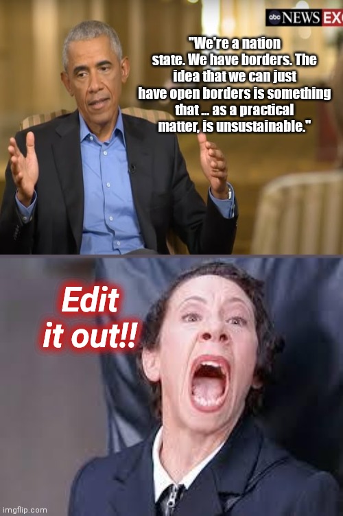 ABC censors Obama when he is sensible | "We're a nation state. We have borders. The idea that we can just have open borders is something that ... as a practical matter, is unsustainable."; Edit it out!! | image tagged in barack obama,abc,robin roberts interview,immigration,censorship,globalists | made w/ Imgflip meme maker