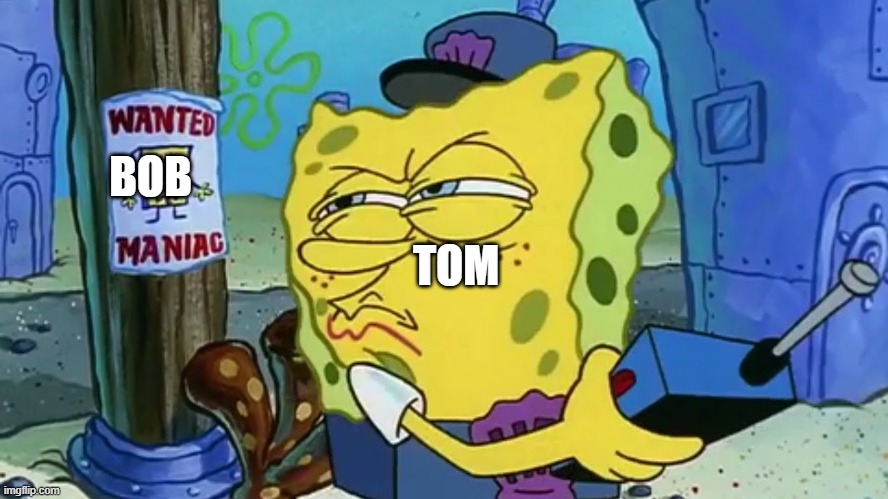Spongebob Wanted Maniac | TOM BOB | image tagged in spongebob wanted maniac | made w/ Imgflip meme maker
