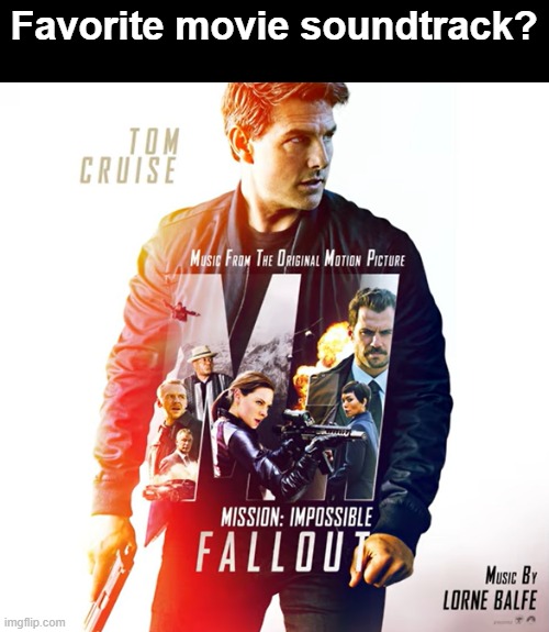 I LOVE MI:FALLOUT MUSIC.  What's yours | Favorite movie soundtrack? | image tagged in mission impossible,sound track | made w/ Imgflip meme maker