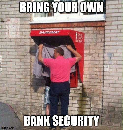 BRING YOUR OWN; BANK SECURITY | made w/ Imgflip meme maker