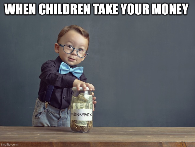 Banker | WHEN CHILDREN TAKE YOUR MONEY | image tagged in chase,chevy chase | made w/ Imgflip meme maker