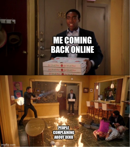 What did he do? | ME COMING BACK ONLINE; PEOPLE COMPLAINING ABOUT DEKU | image tagged in community fire pizza meme | made w/ Imgflip meme maker