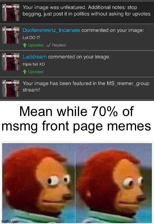 Who did this? I will hunt them down | Mean while 70% of msmg front page memes | image tagged in memes,monkey puppet | made w/ Imgflip meme maker