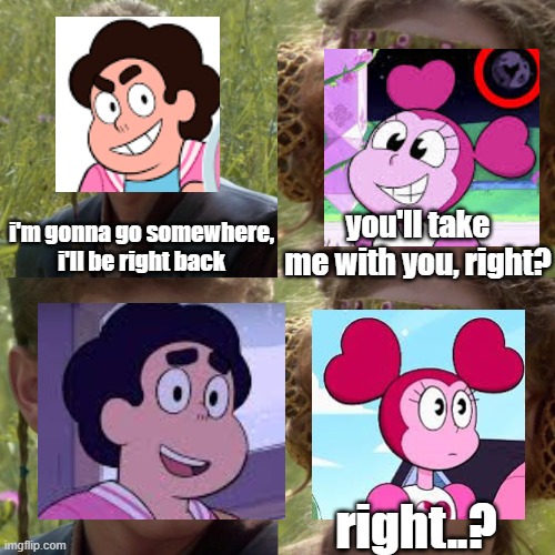 spinel wants to come | you'll take me with you, right? i'm gonna go somewhere, i'll be right back; right..? | image tagged in for the better right blank,steven universe,stevenuniverse,steven,spinel,you'll bring me right | made w/ Imgflip meme maker