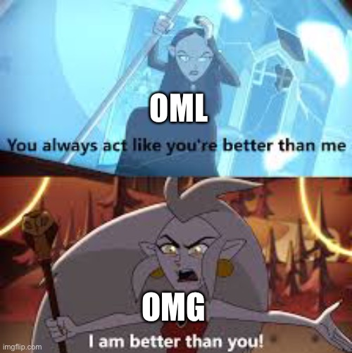 Oml vs omg | OWL; OMG | image tagged in i am better than you the owl house,omg | made w/ Imgflip meme maker