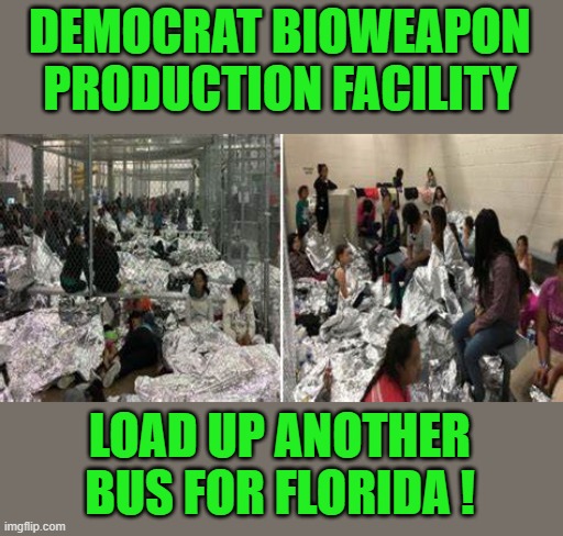 yep | DEMOCRAT BIOWEAPON PRODUCTION FACILITY LOAD UP ANOTHER BUS FOR FLORIDA ! | image tagged in democrats | made w/ Imgflip meme maker