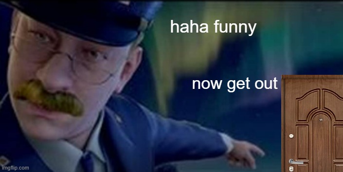 tom hanks | haha funny; now get out | image tagged in funny,memes | made w/ Imgflip meme maker