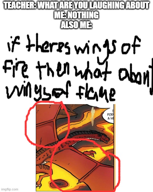it is wings of flame also yes i dont have a stylus | TEACHER: WHAT ARE YOU LAUGHING ABOUT
ME: NOTHING
ALSO ME: | image tagged in memes,blank transparent square | made w/ Imgflip meme maker