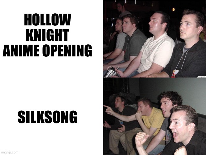 It kinda be like this tho | HOLLOW KNIGHT ANIME OPENING; SILKSONG | image tagged in reaction guys | made w/ Imgflip meme maker
