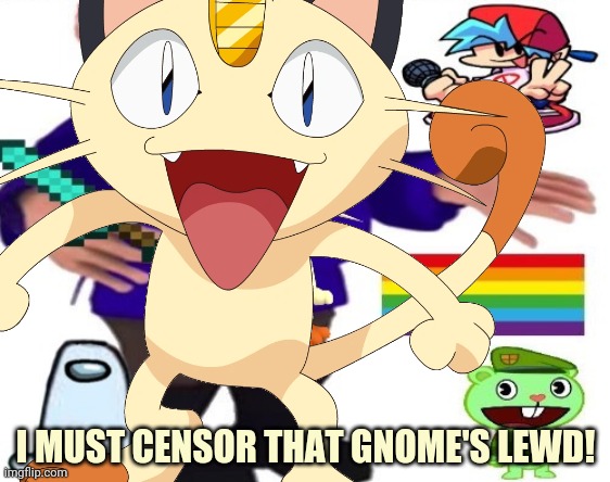 I MUST CENSOR THAT GNOME'S LEWD! | made w/ Imgflip meme maker
