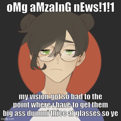 h | oMg aMzaInG nEws!1!1; my vision got so bad to the point where i have to get them big ass dummi thicc af glasses so ye | image tagged in damn | made w/ Imgflip meme maker