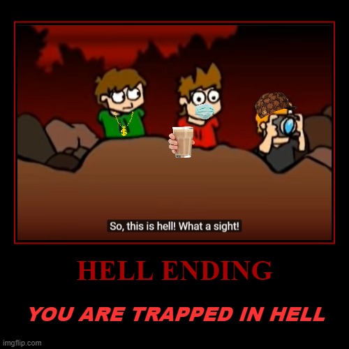 hell ending | image tagged in eddsworld,meme,hell | made w/ Imgflip demotivational maker