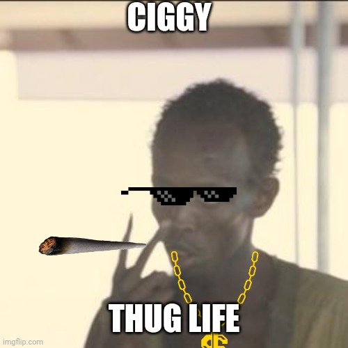 Look At Me Meme | CIGGY; THUG LIFE | image tagged in memes,look at me | made w/ Imgflip meme maker