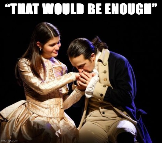 High Quality Hamilton that would be enough Blank Meme Template