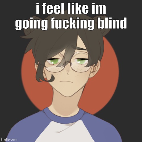 damn. | i feel like im going fucking blind | image tagged in damn | made w/ Imgflip meme maker