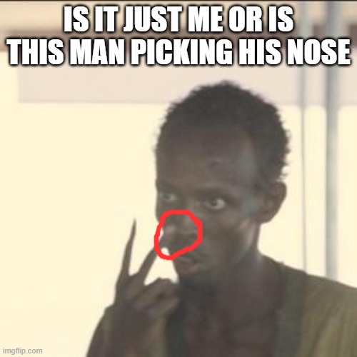 Look At Me Meme | IS IT JUST ME OR IS THIS MAN PICKING HIS NOSE | image tagged in memes,look at me | made w/ Imgflip meme maker