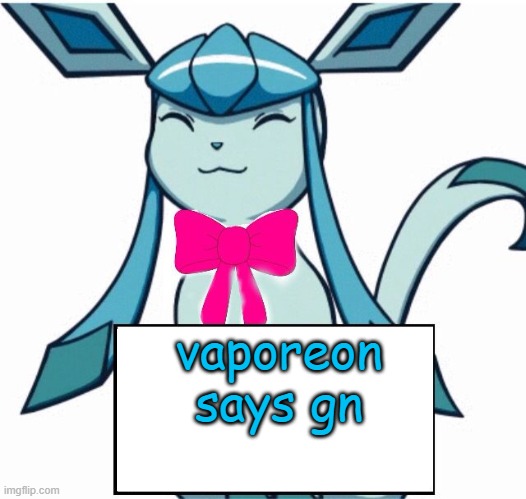 Glaceon says | vaporeon says gn | image tagged in glaceon says | made w/ Imgflip meme maker