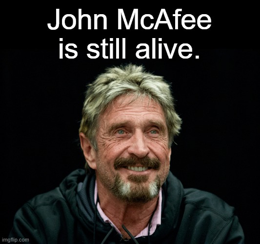 Under the protective custody of the white hats. | John McAfee
is still alive. | image tagged in john mcafee | made w/ Imgflip meme maker