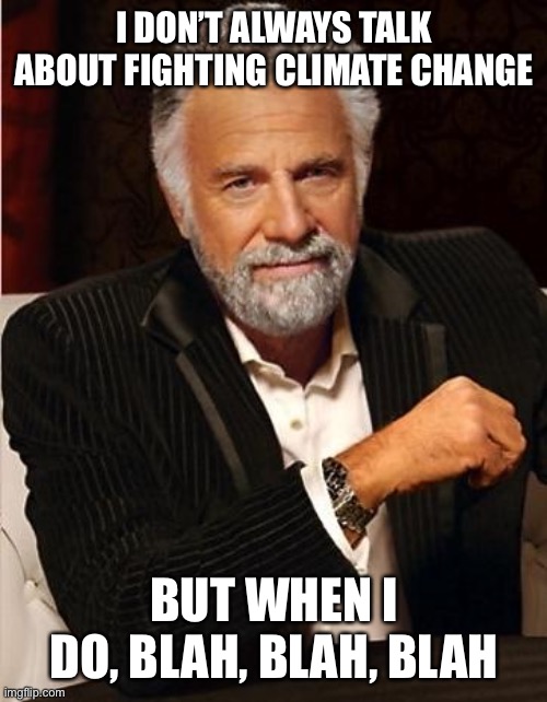 Climate change | I DON’T ALWAYS TALK ABOUT FIGHTING CLIMATE CHANGE; BUT WHEN I DO, BLAH, BLAH, BLAH | image tagged in i don't always | made w/ Imgflip meme maker