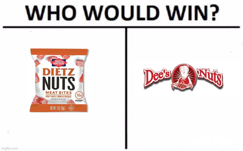 I pick Dietz nuts | image tagged in memes,who would win | made w/ Imgflip meme maker